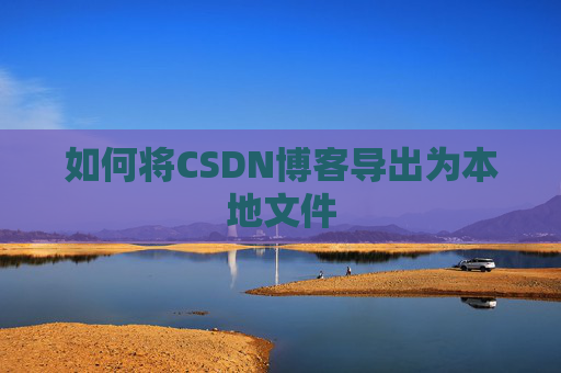 如何将CSDN博客导出为本地文件