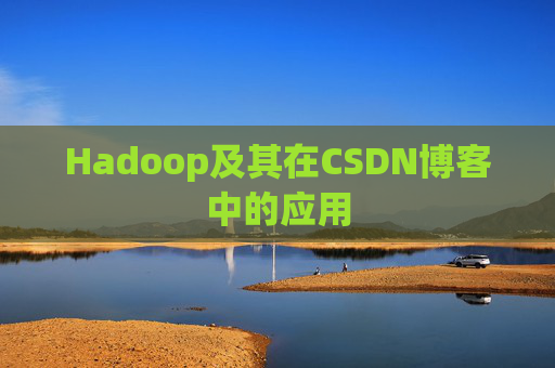 Hadoop及其在CSDN博客中的应用